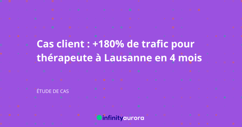 Cas client : +180% de trafic pour thérapeute à Lausanne en 4 mois