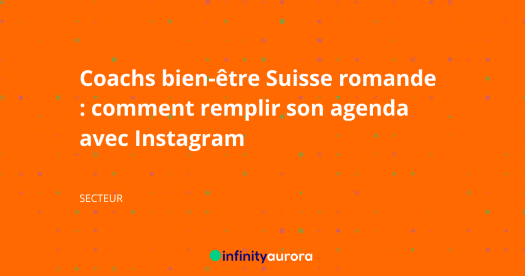 Coachs bien-être Suisse romande : comment remplir son agenda avec Instagram