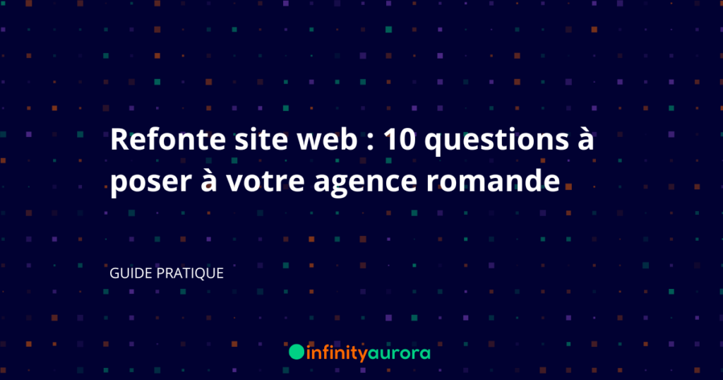 Refonte site web : 10 questions à poser à votre agence romande