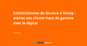 Esthéticiennes de Genève à Vevey : attirez vos clients haut de gamme avec le digital